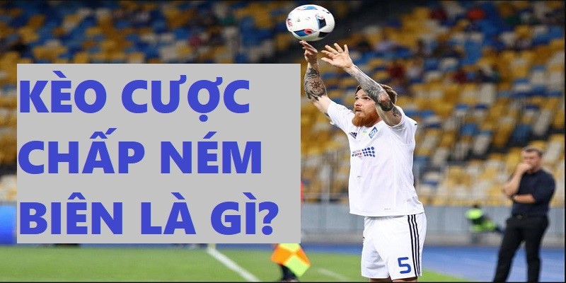 Kèo cược chấp ném biên và kinh nghiệm cá cược hay